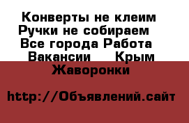 Конверты не клеим! Ручки не собираем! - Все города Работа » Вакансии   . Крым,Жаворонки